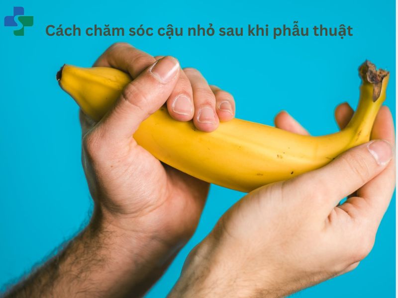 Cách chăm sóc cậu nhỏ sau phẫu thuật cắt