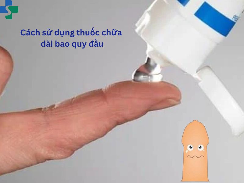 Cách sử dụng thuốc chữa dài bao quy đầu