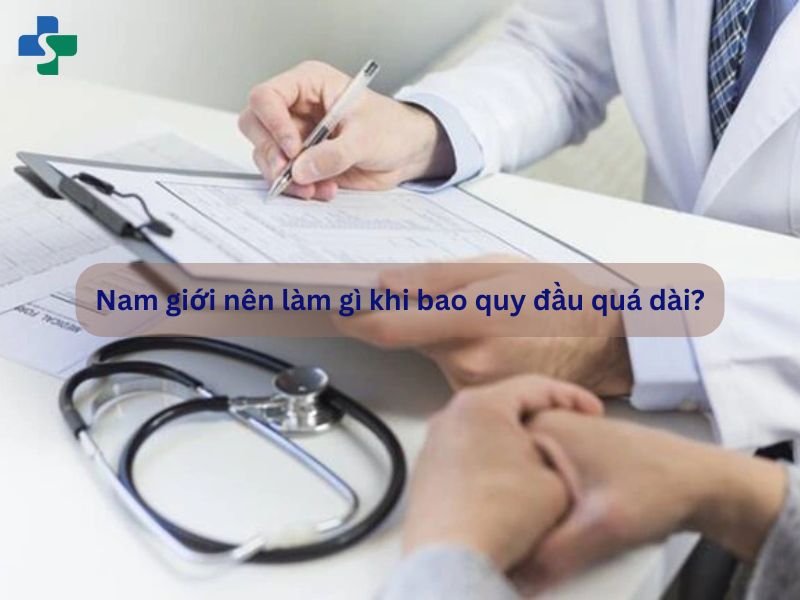 Nam giới nên làm gì khi bao quy đầu quá dài? 